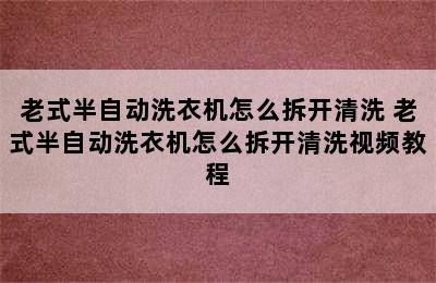 老式半自动洗衣机怎么拆开清洗 老式半自动洗衣机怎么拆开清洗视频教程